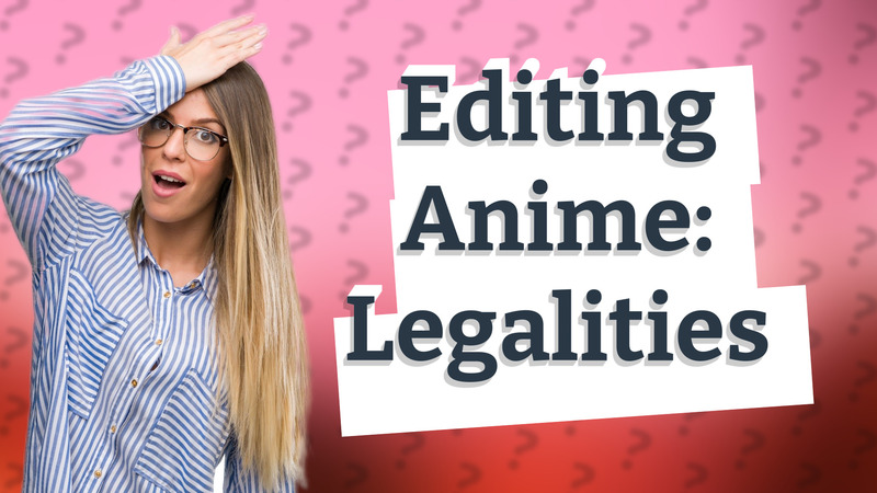 Editing Anime: Legalities