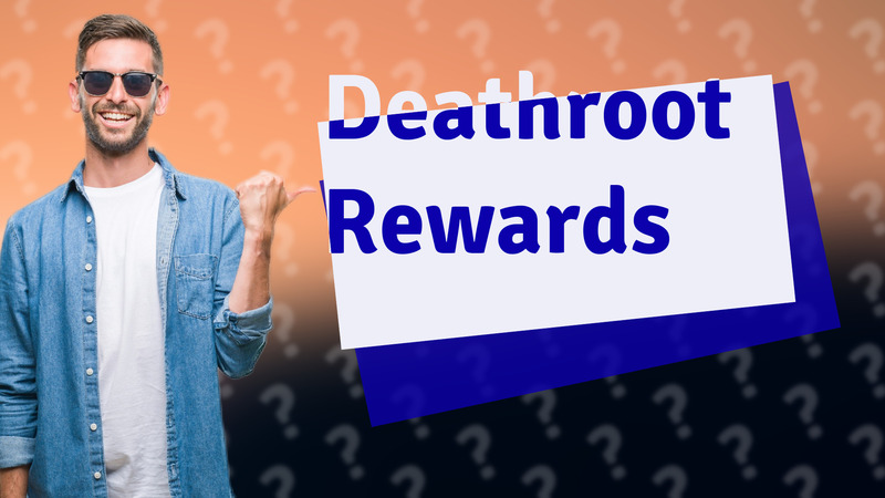 Deathroot Rewards