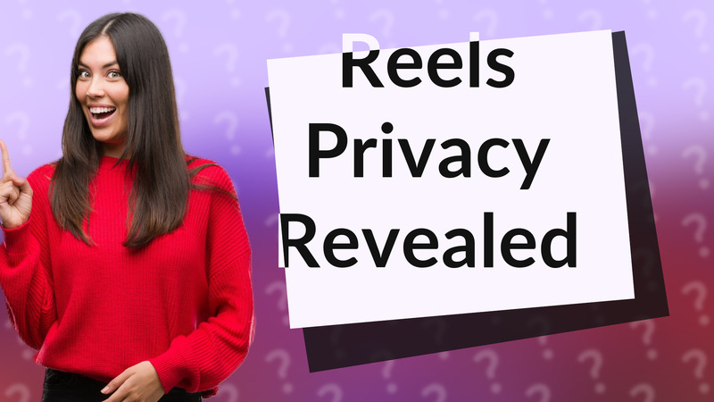 Reels Privacy Revealed