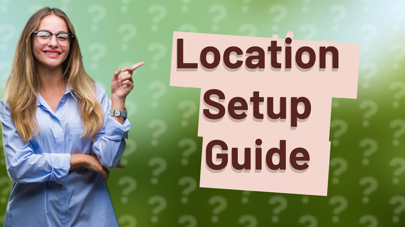Location Setup Guide
