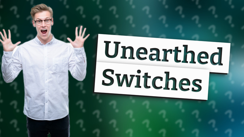 Unearthed Switches