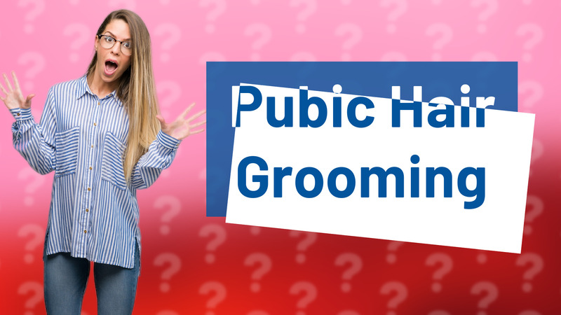 Pubic Hair Grooming