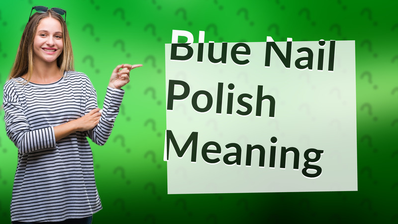 Blue Nail Polish Meaning