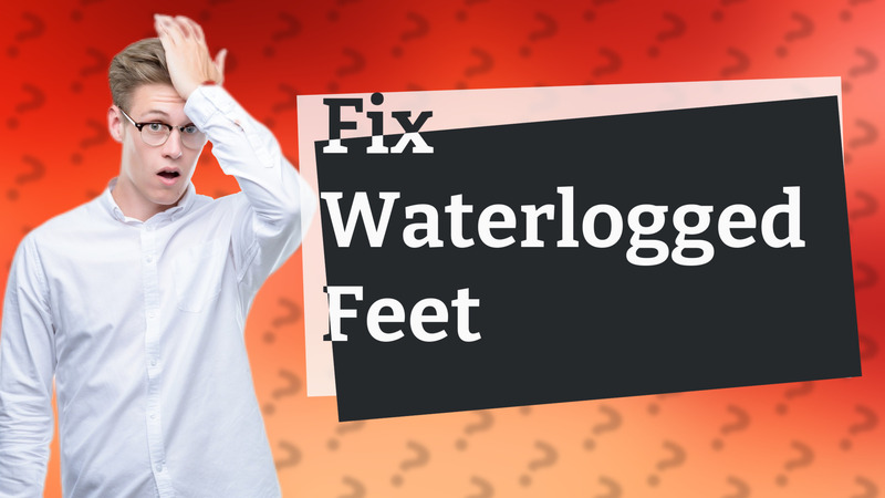 Fix Waterlogged Feet