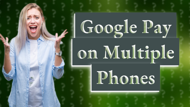 Google Pay on Multiple Phones