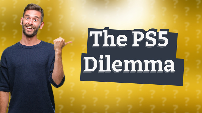 The PS5 Dilemma