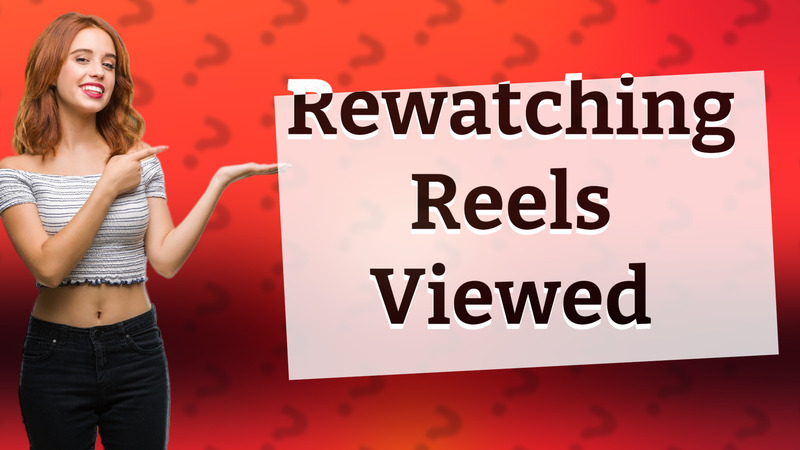 Rewatching Reels Viewed