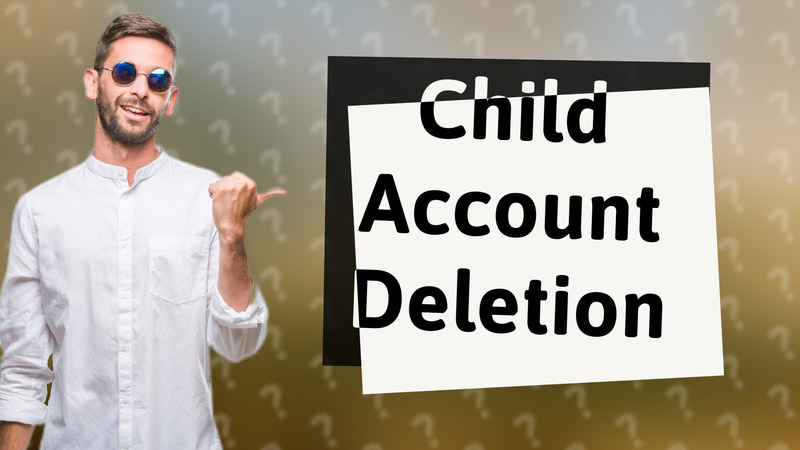Child Account Deletion