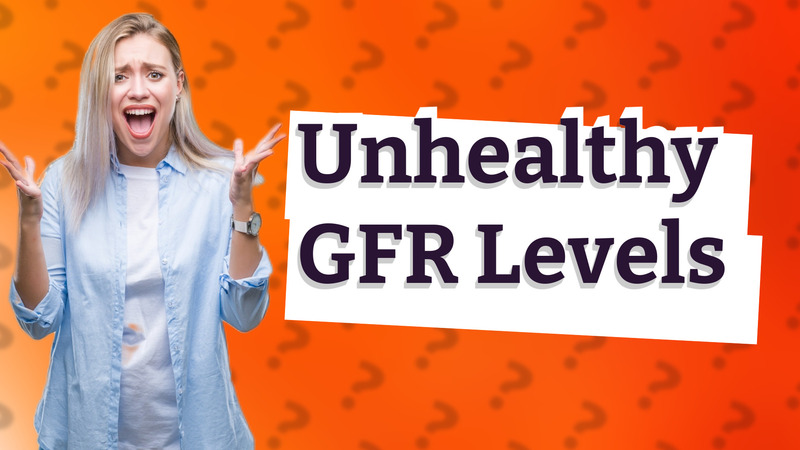Unhealthy GFR Levels
