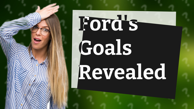 Ford's Goals Revealed