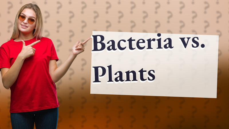 Bacteria vs. Plants