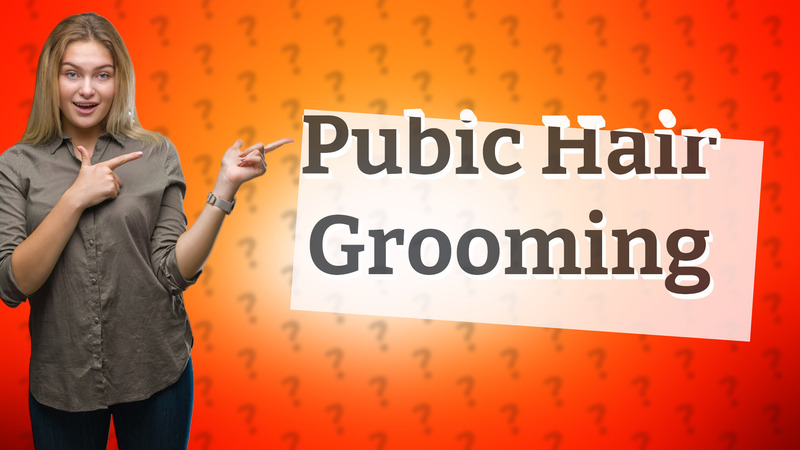 Pubic Hair Grooming
