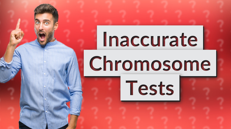 Inaccurate Chromosome Tests