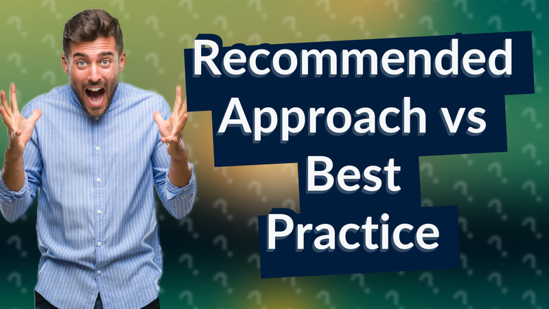 Recommended Approach vs Best Practice