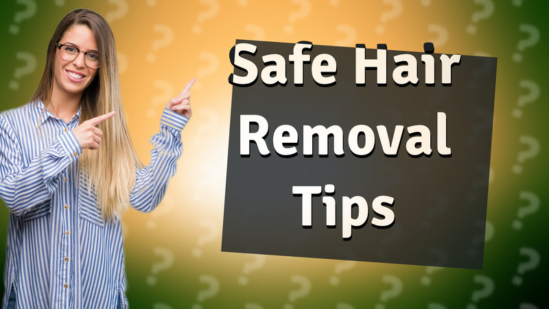 Safe Hair Removal Tips