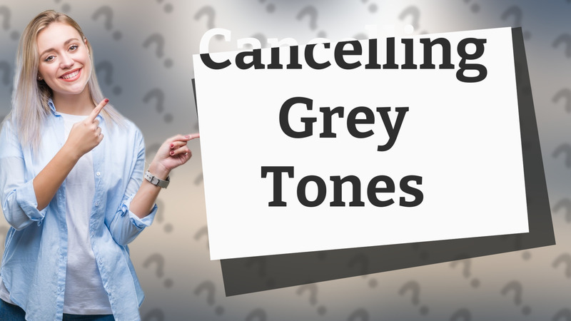 Cancelling Grey Tones