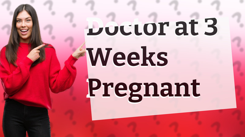 Doctor at 3 Weeks Pregnant