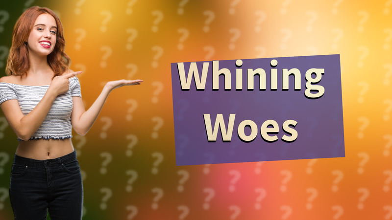Whining Woes