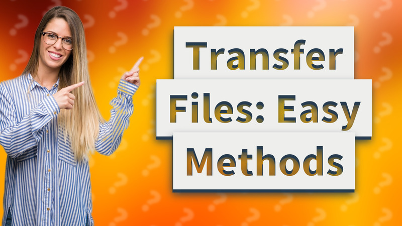 Transfer Files: Easy Methods