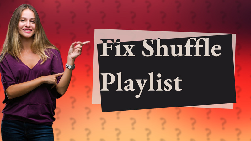 Fix Shuffle Playlist