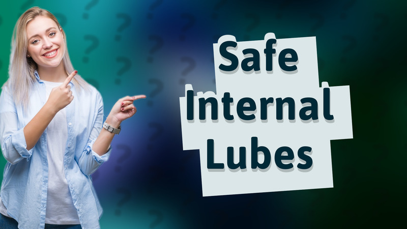 Safe Internal Lubes