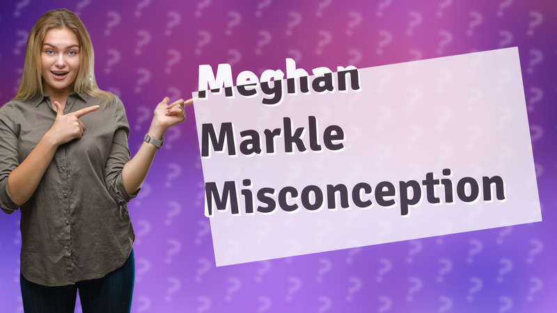 Meghan Markle Misconception