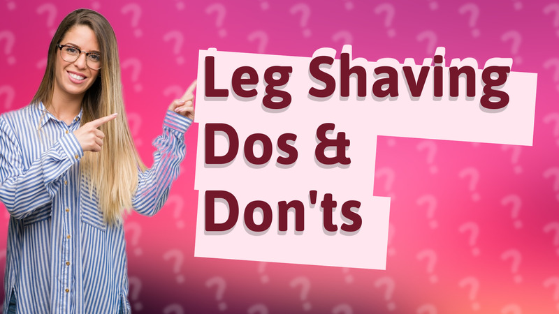 Leg Shaving Dos & Don'ts