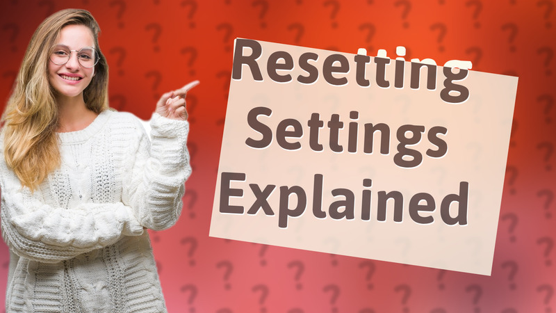 Resetting Settings Explained