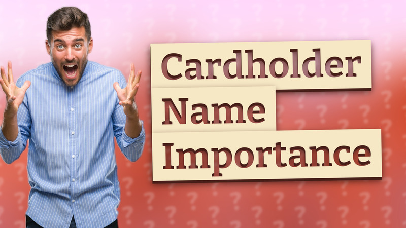 Cardholder Name Importance