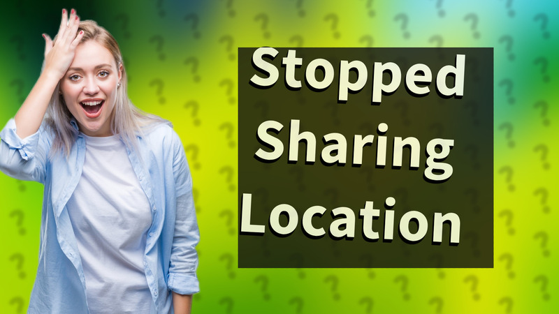 Stopped Sharing Location