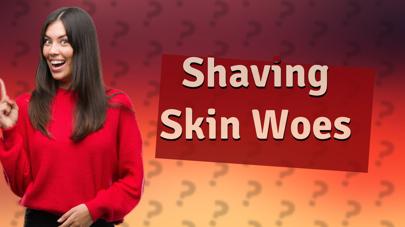 Shaving Skin Woes