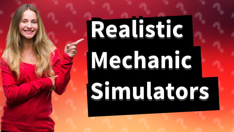 Realistic Mechanic Simulators