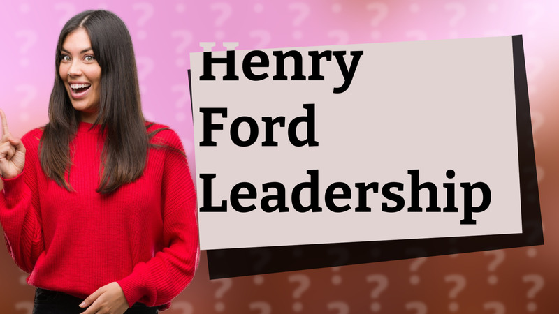 Henry Ford Leadership
