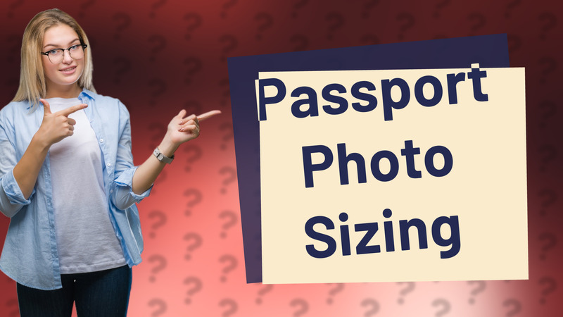 Passport Photo Sizing