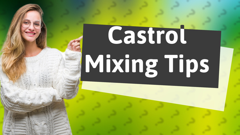 Castrol Mixing Tips