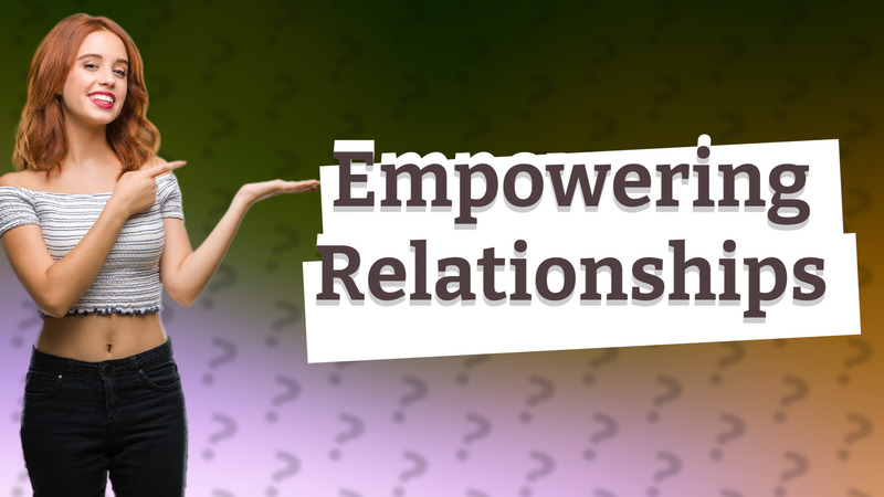 Empowering Relationships
