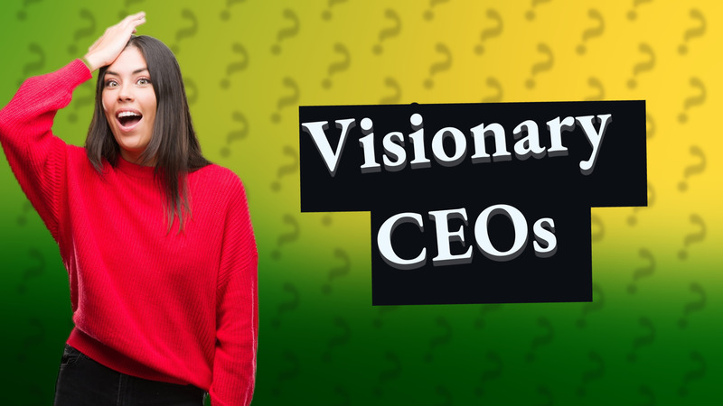 Visionary CEOs