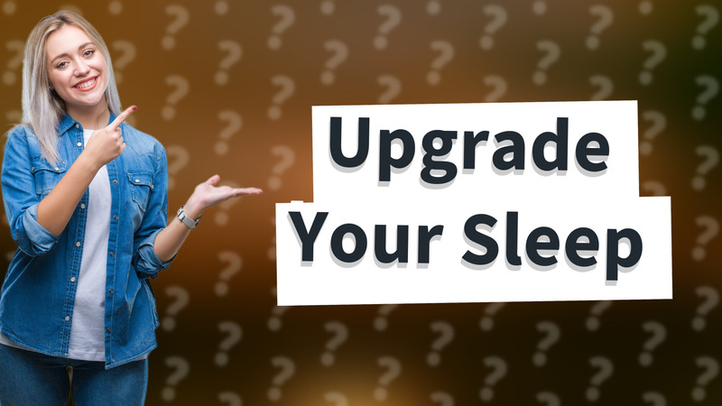 Upgrade Your Sleep