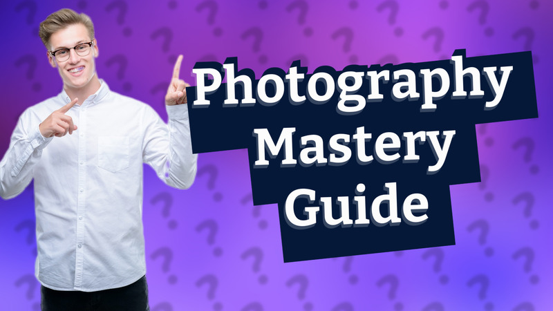 Photography Mastery Guide