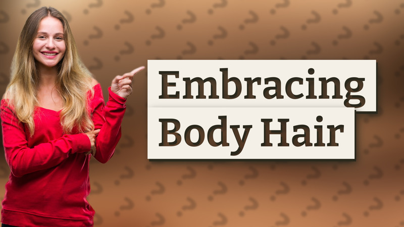 Embracing Body Hair