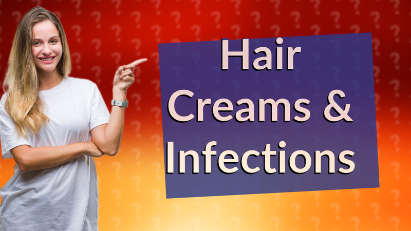 Hair Creams & Infections