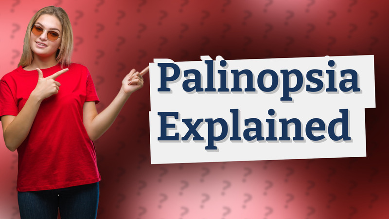 Palinopsia Explained