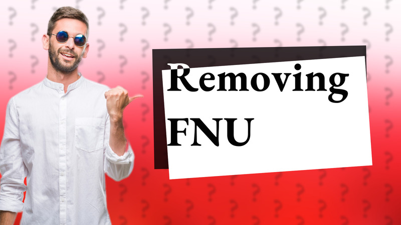 Removing FNU