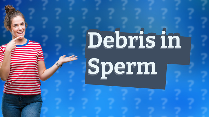 Debris in Sperm