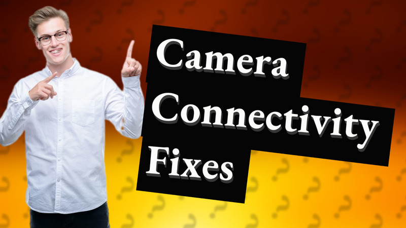 Camera Connectivity Fixes