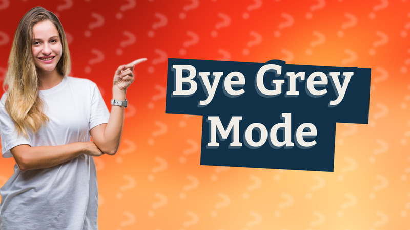Bye Grey Mode