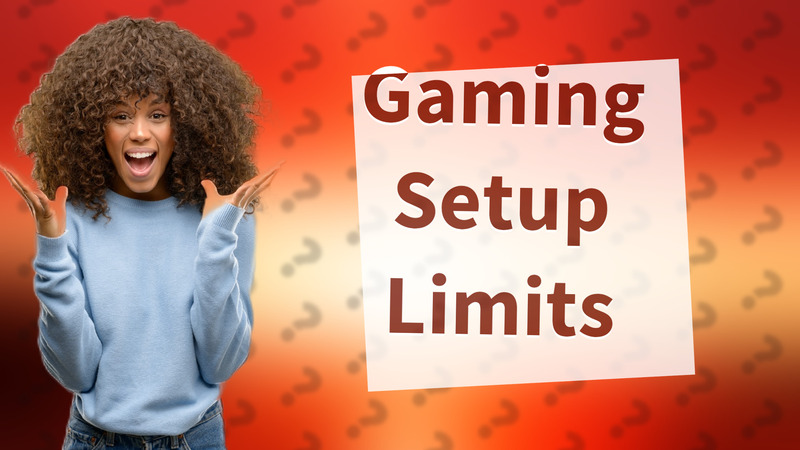 Gaming Setup Limits