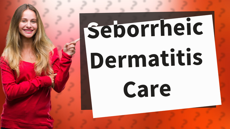 Seborrheic Dermatitis Care