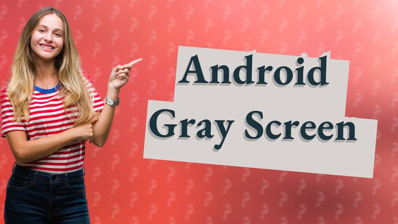 Android Gray Screen