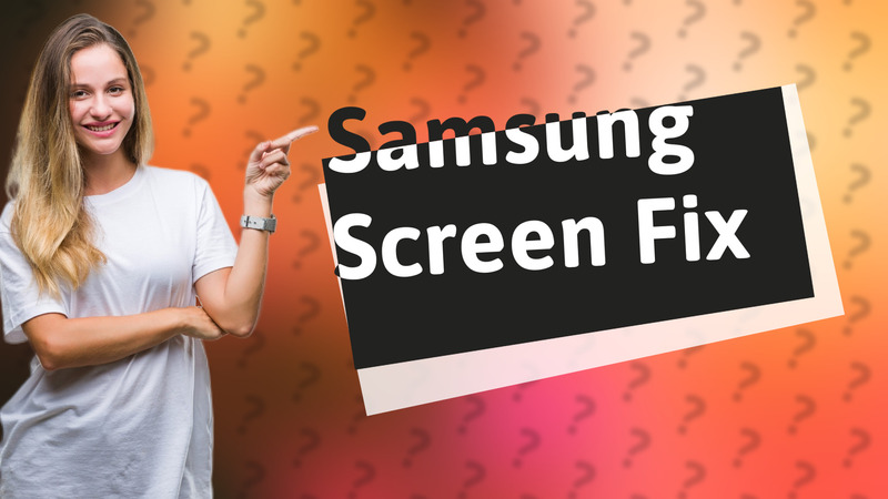 Samsung Screen Fix